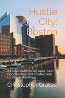 Hustle City: Boston: A Local’s Guide to Gig Apps, Cash Opportunities, and Creative Side Hustles in Beantown B0F4X9K4Z5 Book Cover