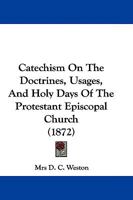 Catechism On The Doctrines, Usages, And Holy Days Of The Protestant Episcopal Church 1104630702 Book Cover