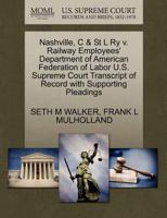 Nashville, C & St L Ry v. Railway Employees' Department of American Federation of Labor U.S. Supreme Court Transcript of Record with Supporting Pleadings 1270291688 Book Cover
