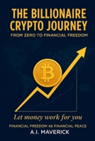 The Billionaire Crypto Journey: From Zero to Financial Freedom: How I Turned Mistakes Into Millions in the World of Cryptocurrency B0FF46N1QN Book Cover