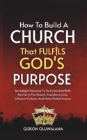 Build A Church That Fulfils GOD's Purpose: Scriptural Strategy To Fix Crises And Birth Revival In Your Church: Transform Lives, Influence Cultures And Make Global Impact, B0FBBYP3GJ Book Cover