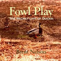 Fowl Play: The Secret Life of Ducks 1978065256 Book Cover