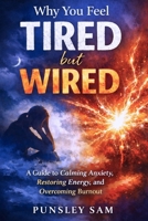Why You Feel Tired but Wired: Anxiety, Burnout, and the Hidden Reasons Your Body Can’t Relax (The quiet anxiety series) B0GJDFBWMR Book Cover