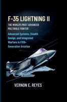 F-35 Lightning II: The World’s Most Advanced Multirole Fighter: Advanced Systems, Stealth Design, and Integrated Warfare in Fifth-Generation Aviation B0G4J1HTZ5 Book Cover