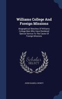 Williams College and Foreign Missions: Biographical Sketches of Williams College Men Who Have Rendered Special Service to the Cause of Foreign Mission 1017253072 Book Cover