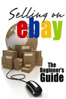 Selling on Ebay: The Beginner's Guide for How to Sell on Ebay 1499718551 Book Cover