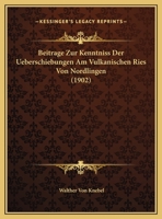 Beitr�ge Zur Kenntniss Der Ueberschiebungen Am Vulkanischen Ries Von N�rdlingen: Inaugural-Dissertation (Classic Reprint) 0274212668 Book Cover