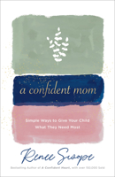 A Confident Mom: Simple Ways to Give Your Child What They Need Most 0800738853 Book Cover