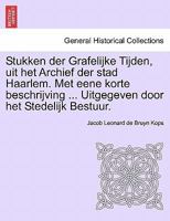 Stukken der Grafelijke Tijden, uit het Archief der stad Haarlem. Met eene korte beschrijving ... Uitgegeven door het Stedelijk Bestuur. 1241454663 Book Cover