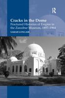 Cracks in the Dome: Fractured Histories of Empire in the Zanzibar Museum, 1897-1964 147243787X Book Cover