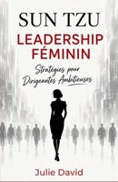 Sun Tzu Leadership Féminin: Stratégies pour Dirigeantes Ambitieuses (French Edition) B0FJGFLLLR Book Cover