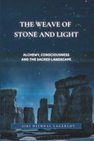 The Weave of Stone and Light: Alchemy, Consciousness and the Sacred Landscape 1919215522 Book Cover
