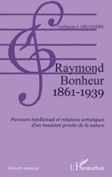 Raymond Bonheur 1861- 1939: Parcours intellectuel et relations artistiques d'un musicien proche de la nature (Univers Musical) (French Edition) 2747582531 Book Cover