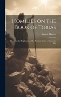 Homilies on the Book of Tobias: or, a Familiar Explication of the Practical Duties of Domestic Life 1013301064 Book Cover