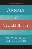 Annals of Gullibility: Why We Get Duped and How to Avoid It 0313362165 Book Cover