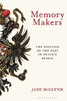 Memory Makers: The Politics of the Past in Putin's Russia 1350280763 Book Cover