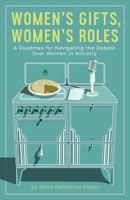 Women's Gifts, Women's Roles: A Roadmap for Navigating the Debate over Women in Ministry 1642372412 Book Cover
