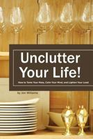 Uncluter Your Life: How to Tame your Mess, Calm your Mind, and Lighten your Load 1539929809 Book Cover