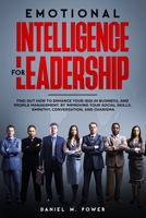 Emotional Intelligence for Leadership: Find out how to enhance your (EQ) in business, and people management, by improving your social skills, empathy, conversation, and charisma B084QLDXYX Book Cover