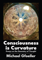 Consciousness is Curvature: Essays on the Geometry of Thought 168053372X Book Cover