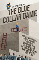 The Blue Collar Game: Taking back control, Leaning into that promotion, overcoming that Sh!@y boss, and overcoming everyday challenges in the work place B0GH3DTFQ8 Book Cover