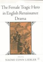 The Female Tragic Hero in English Renaissance Drama 0312220596 Book Cover