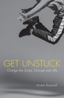 Get Unstuck: Change the Script, Change Your Life 1781334439 Book Cover