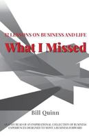 What I Missed: 12 Lessons on Business and Life: An Easy Read of Inspirational Collection of Business Experiences Designed to to Move A Business Forward 1727740483 Book Cover