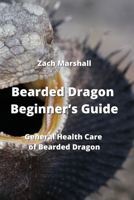 Bearded Dragon Beginner's Guide: General Health Care of Bearded Dragon 9555435901 Book Cover