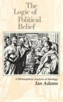 Logic of Political Belief, The: A Philosophical Analysis of Ideology 0389208868 Book Cover