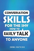 Conversation Skills For The Shy: How To Easily Talk To Anyone 1981357793 Book Cover