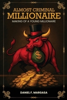 Almost Criminal Millionaire: The Making of a Young Millionaire 1970638001 Book Cover