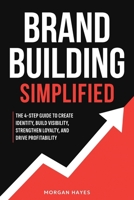 Brand Building Simplified: The 4-Step Guide to Create Identity, Build Visibility, Strengthen Loyalty, and Drive Profitability 1919465308 Book Cover