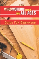 Woodworking Delight For All Ages: Guide For Beginners: Guide To Work With Wood B09BY3WK2M Book Cover