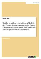 Welche betriebswirtschaftlichen Modelle des Change Managements und der Change Communication lassen sich als Schulleitung auf das System Schule übertragen? 3668787255 Book Cover