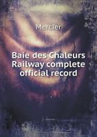 Baie Des Chaleurs Railway Complete Official Record 5518860943 Book Cover