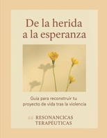 De la herida a la esperanza: Guía para reconstruir tu proyecto de vida tras la violencia (Spanish Edition) B0FFB81XGW Book Cover