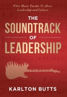The Soundtrack of Leadership : What Music Teaches us About Leadership and Culture 196742473X Book Cover