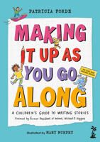 Making It Up As You Go Along: A Children's Guide to Writing Stories 1918353034 Book Cover