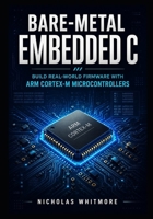 Bare-Metal Embedded C: Build Real-World Firmware with ARM Cortex-M Microcontrollers B0HBJL4H1Q Book Cover