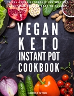 Vegan Keto Instant Pot Cookbook: 70 Delicious Ketogenic Instant Pot Vegetable Recipes Easy to Follow B08HRRKGF4 Book Cover