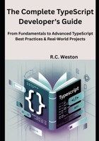 The Complete TypeScript Developer's Guide: From Fundamentals to Advanced TypeScript Best Practices & Real-World Projects B0FMRC7CST Book Cover