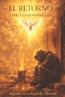 El Retorno - Lo Vil y lo Menospreciado (Spanish Edition) B0GG7TFHDB Book Cover