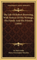 The Life of Robert Browning, with Notices of His Writings, His Family, & His Friends 0548651132 Book Cover