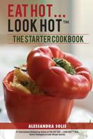 Eat Hot... Look Hot: The Starter Cookbook: The Beginner’s Guide with 60 Delicious Recipes, Shopping Guides, and Tips for Easy Weight Loss The Hot Way! (EAT HOT, LOOK HOT Book 2) 0999110187 Book Cover