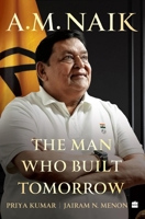 A.M. Naik: The Man Who Built Tomorrow 9356997470 Book Cover