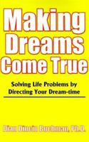 Making Dreams Come True: Solving Life Problems by Directing Your Dream-Time 0595091296 Book Cover