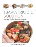 THE BARIATRIC DIET SOLUTION: EATING WELL AFTER BARIATRIC SURGERY B0DZ5VNGW1 Book Cover