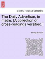 The Daily Advertiser, in metre. [A collection of cross-readings versified.] 1241540403 Book Cover