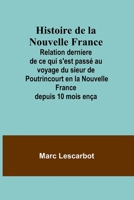 Histoire de la Nouvelle France; Relation derniere de ce qui s'est passé au voyage du sieur de Poutrincourt en la Nouvelle France depuis 10 mois ença (French Edition) 9357960074 Book Cover